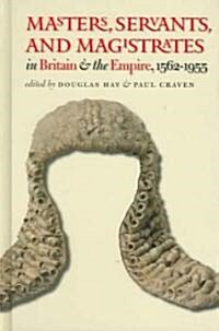 Masters, Servants, and Magistrates in Britain and the Empire, 1562-1955 (Hardcover)