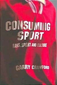 Consuming Sport : Fans, Sport and Culture (Paperback)
