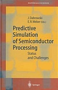 Predictive Simulation of Semiconductor Processing: Status and Challenges (Hardcover, 2004)