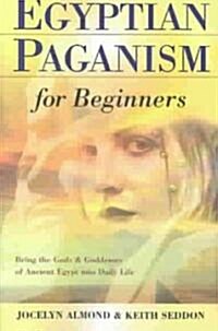 Egyptian Paganism for Beginners: Bring the Gods & Goddesses of Ancient Egypt Into Daily Life (Paperback)