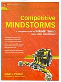 Competitive Mindstorms: A Complete Guide to Robotic Sumo Using Lego Mindstorms (Paperback)