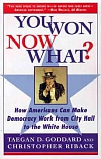 You Won--Now What?: How Americans Can Make Democracy Work from City Hall to the White House (Paperback)