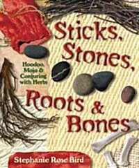 Sticks, Stones, Roots & Bones: Hoodoo, Mojo & Conjuring with Herbs (Paperback)