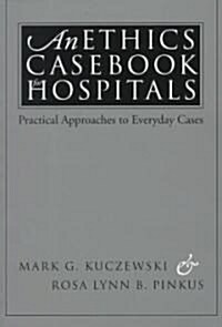 An Ethics Casebook for Hospitals: Practical Approaches to Everyday Cases (Paperback)