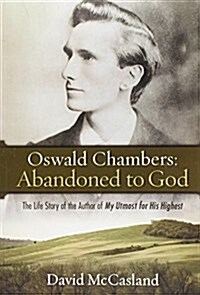 Oswald Chambers, Abandoned to God: The Life Story of the Author of My Utmost for His Highest (Paperback)