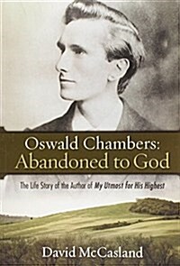 [중고] Oswald Chambers, Abandoned to God: The Life Story of the Author of My Utmost for His Highest (Paperback)