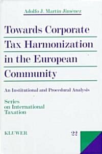 Towards Corporate Tax Harmonization in the European Community, an Institutional and Procedural Analysis                                                (Hardcover)