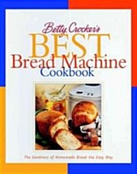 Betty Crockers Best Bread Machine Cookbook: The Goodness of Homemade Bread the Easy Way (Hardcover)