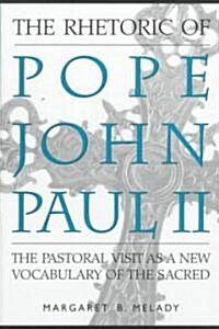 The Rhetoric of Pope John Paul II: The Pastoral Visit as a New Vocabulary of the Sacred (Hardcover)