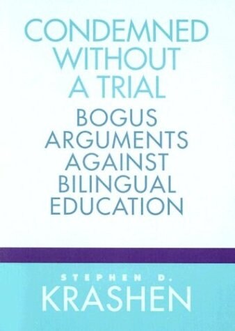 Condemned Without a Trial: Bogus Arguments Against Bilingual Education (Paperback)