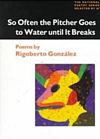 So Often the Pitcher Goes to Water Until It Breaks: Poems (Paperback)
