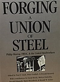 Forging a Union of Steel: Philip Murray, Swoc, and the United Steelworkers (Hardcover)