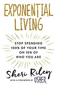 Exponential Living: Stop Spending 100% of Your Time on 10% of Who You Are (Paperback)