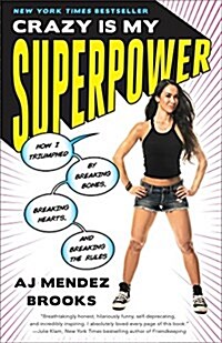 Crazy Is My Superpower: How I Triumphed by Breaking Bones, Breaking Hearts, and Breaking the Rules (Paperback)