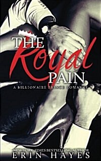 The Royal Pain: A Billionaire Prince Romance (Paperback)