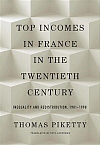 Top Incomes in France in the Twentieth Century: Inequality and Redistribution, 1901-1998 (Hardcover)