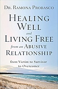 Healing Well and Living Free from an Abusive Relationship: From Victim to Survivor to Overcomer (Paperback)