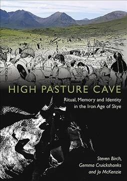 High Pasture Cave : Ritual, Memory and Identity in the Iron Age of Skye (Hardcover)