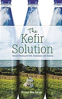 The Kefir Solution : Natural Healing for IBS, Depression and Anxiety (Paperback)