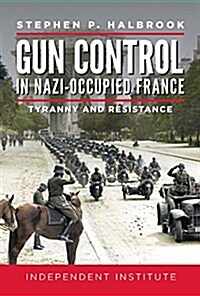 Gun Control in Nazi-Occupied France: Tyranny and Resistance (Hardcover)