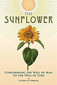 The Sunflower: Conforming the Will of Man to the Will of God (Paperback)