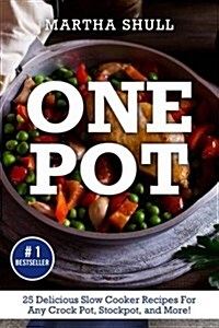 One Pot: 25 Delicious Slow Cooker Recipes for Any Crock Pot, Stockpot, and More! (Slow Cooker, Crock Pot, Slow Cooker Cookbook, (Paperback)