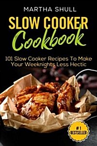 Slow Cooker Cookbook: 101 Slow Cooker Recipes to Make Your Weeknights Less Hectic (Slow Cooker, Crock Pot, Slow Cooker Cookbook, Fix-And-For (Paperback)