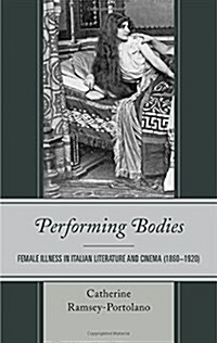 Performing Bodies: Female Illness in Italian Literature and Cinema (1860-1920) (Hardcover)