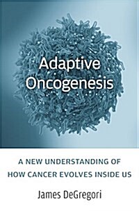 Adaptive Oncogenesis: A New Understanding of How Cancer Evolves Inside Us (Hardcover)
