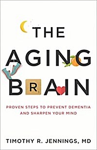The Aging Brain: Proven Steps to Prevent Dementia and Sharpen Your Mind (Paperback)