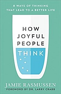 How Joyful People Think: 8 Ways of Thinking That Lead to a Better Life (Paperback)