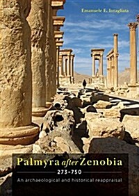 Palmyra after Zenobia AD 273-750 : An Archaeological and Historical Reappraisal (Hardcover)
