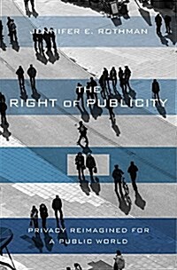 The Right of Publicity: Privacy Reimagined for a Public World (Hardcover)