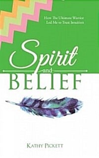 Spirit and Belief: How the Ultimate Warrior Led Me to Trust Intuition (Hardcover)