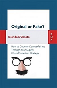 Original or Fake?: How to Counter Counterfeiting Through Your Supply Chain Protection Strategy (Paperback, None)