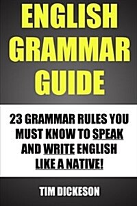 English Grammar Guide: 23 Grammar Rules You Must Know to Speak and Write Like a Native (Paperback)