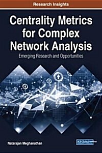Centrality Metrics for Complex Network Analysis: Emerging Research and Opportunities (Hardcover)