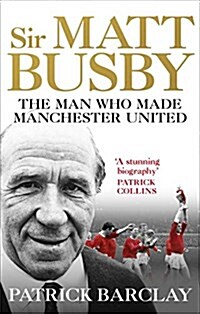 Sir Matt Busby : The Man Who Made a Football Club (Paperback)