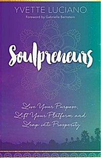 Soulpreneurs: Live Your Purpose, Lift Your Platform and Leap Into Prosperity (Paperback)