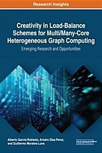 Creativity in Load-Balance Schemes for Multi/Many-Core Heterogeneous Graph Computing: Emerging Research and Opportunities (Hardcover)