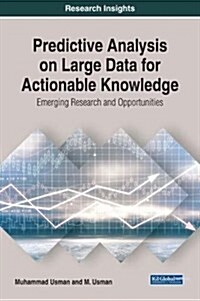 Predictive Analysis on Large Data for Actionable Knowledge: Emerging Research and Opportunities (Hardcover)