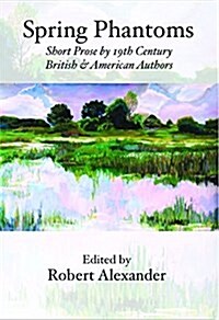 Spring Phantoms: Short Prose by 19th Century British & American Authors (Paperback)