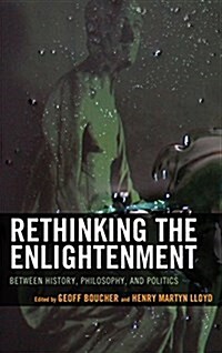 Rethinking the Enlightenment: Between History, Philosophy, and Politics (Hardcover)