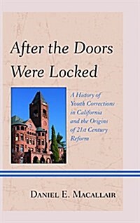 After the Doors Were Locked: A History of Youth Corrections in California and the Origins of Twenty-First Century Reform (Paperback)