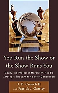 You Run the Show or the Show Runs You: Capturing Professor Harold W. Roods Strategic Thought for a New Generation (Paperback)