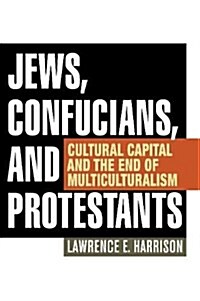 Jews, Confucians, and Protestants: Cultural Capital and the End of Multiculturalism (Paperback)
