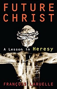 Future Christ : A Lesson in Heresy (Paperback)