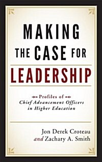 Making the Case for Leadership: Profiles of Chief Advancement Officers in Higher Education (Paperback)