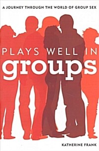 Plays Well in Groups: A Journey Through the World of Group Sex (Paperback)