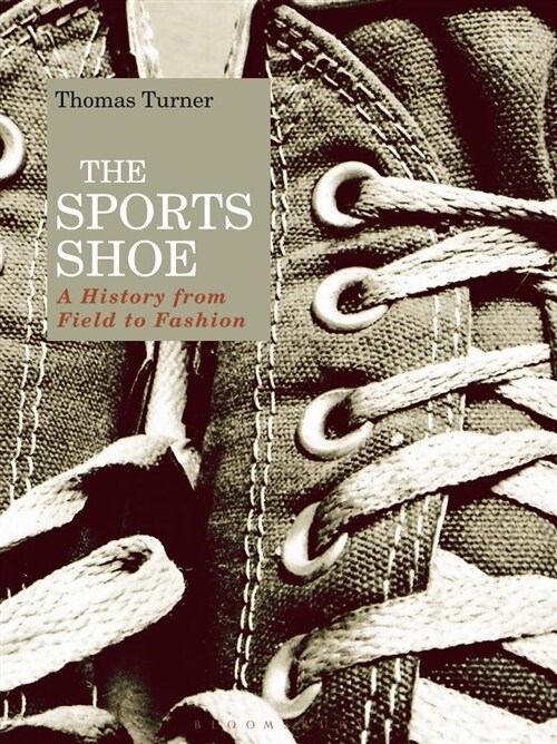 The Sports Shoe : A History from Field to Fashion (Hardcover)